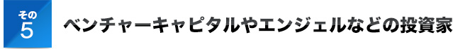 ベンチャーキャピタルやエンジェルなどの投資家