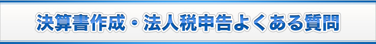 決算書作成・法人税申告よくある質問