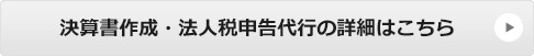 決算書作成・法人税申告代行の詳細はこちら