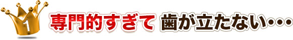 １専門的すぎて歯が立たない･･･