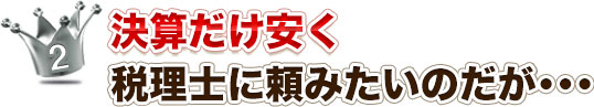 2決算だけ安く税理士に頼みたいのだが･･･