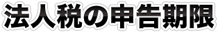 法人税の申告期限