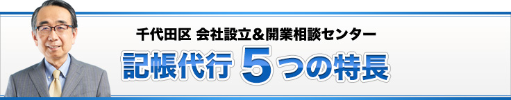 千代田区 会社設立＆開業相談センター記帳代行つの特長