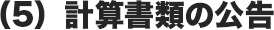 （5）計算書類の公告