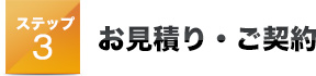 ステップ 3お見積り・ご契約
