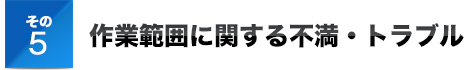 その5作業範囲に関する不満・トラブル