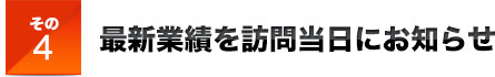 その4最新業績を訪問当日にお知らせ
