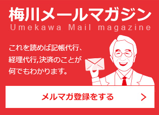 梅川メールマガジン Umekawa Mail magazine これを読めば記帳代行、経理代行，決済のことが何でもわかります。メルマガ登録をする