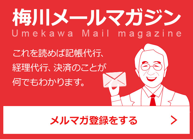 梅川メールマガジン Umekawa Mail magazine これを読めば記帳代行、経理代行，決済のことが何でもわかります。メルマガ登録をする